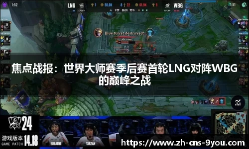 焦点战报：世界大师赛季后赛首轮LNG对阵WBG的巅峰之战